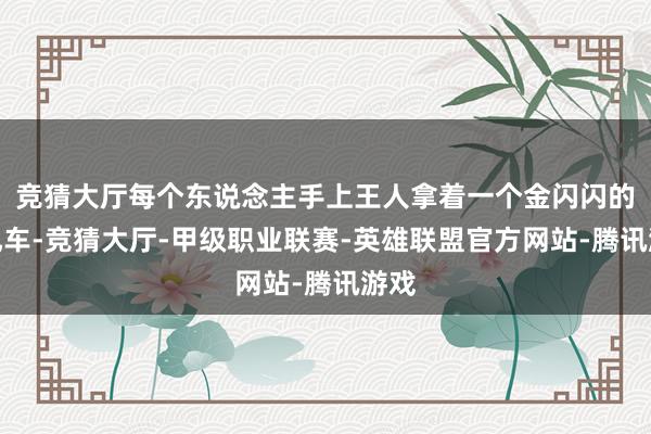 竞猜大厅每个东说念主手上王人拿着一个金闪闪的大风车-竞猜大厅-甲级职业联赛-英雄联盟官方网站-腾讯游戏