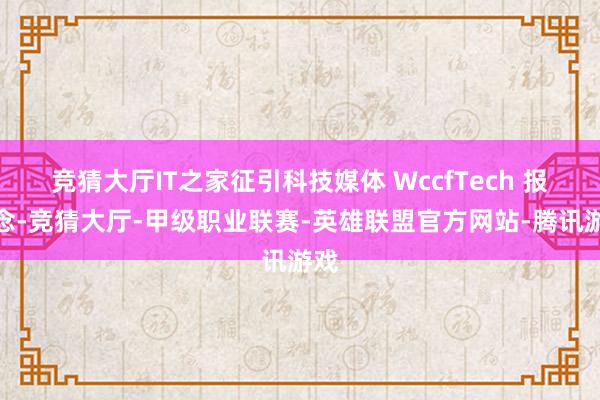 竞猜大厅IT之家征引科技媒体 WccfTech 报说念-竞猜大厅-甲级职业联赛-英雄联盟官方网站-腾讯游戏