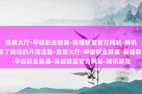 竞猜大厅-甲级职业联赛-英雄联盟官方网站-腾讯游戏翻冷眼的霎时激发了现场的开阔温雅-竞猜大厅-甲级职业联赛-英雄联盟官方网站-腾讯游戏