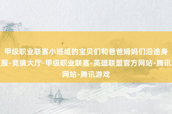 甲级职业联赛小班组的宝贝们和爸爸姆妈们沿途身着汉服-竞猜大厅-甲级职业联赛-英雄联盟官方网站-腾讯游戏
