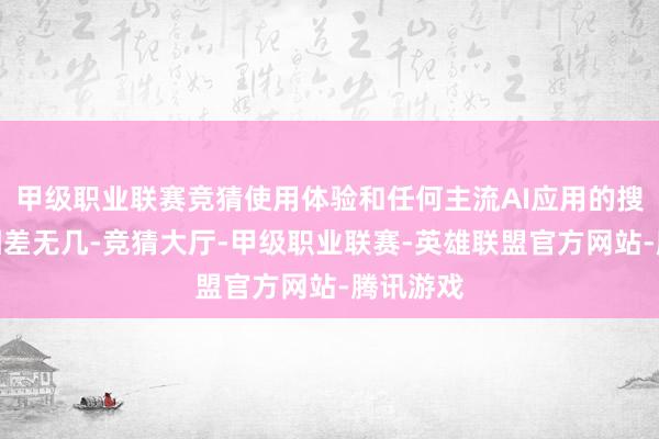 甲级职业联赛竞猜使用体验和任何主流AI应用的搜索模式相差无几-竞猜大厅-甲级职业联赛-英雄联盟官方网站-腾讯游戏