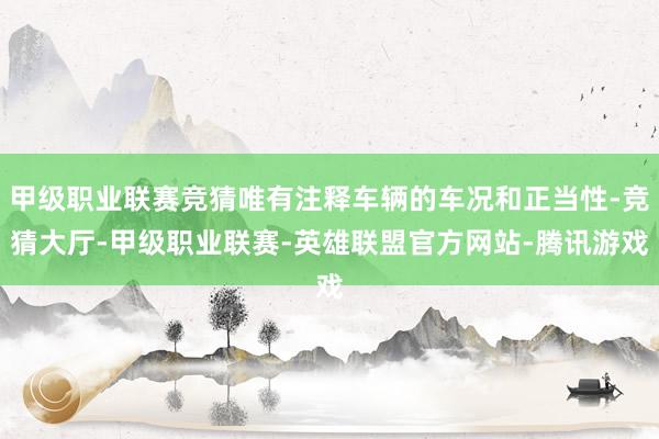 甲级职业联赛竞猜唯有注释车辆的车况和正当性-竞猜大厅-甲级职业联赛-英雄联盟官方网站-腾讯游戏