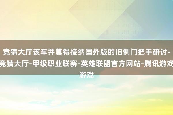 竞猜大厅该车并莫得接纳国外版的旧例门把手研讨-竞猜大厅-甲级职业联赛-英雄联盟官方网站-腾讯游戏