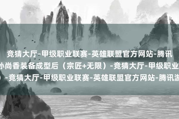 竞猜大厅-甲级职业联赛-英雄联盟官方网站-腾讯游戏中期秒东说念主：孙尚香装备成型后（宗匠+无限）-竞猜大厅-甲级职业联赛-英雄联盟官方网站-腾讯游戏