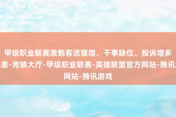 甲级职业联赛激勉客流骤增、干事缺位、投诉增多等快意-竞猜大厅-甲级职业联赛-英雄联盟官方网站-腾讯游戏