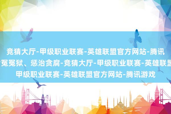 竞猜大厅-甲级职业联赛-英雄联盟官方网站-腾讯游戏黧黑查访一举雪冤冤狱、惩治贪腐-竞猜大厅-甲级职业联赛-英雄联盟官方网站-腾讯游戏