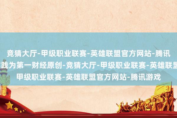 竞猜大厅-甲级职业联赛-英雄联盟官方网站-腾讯游戏请点击这里此实践为第一财经原创-竞猜大厅-甲级职业联赛-英雄联盟官方网站-腾讯游戏