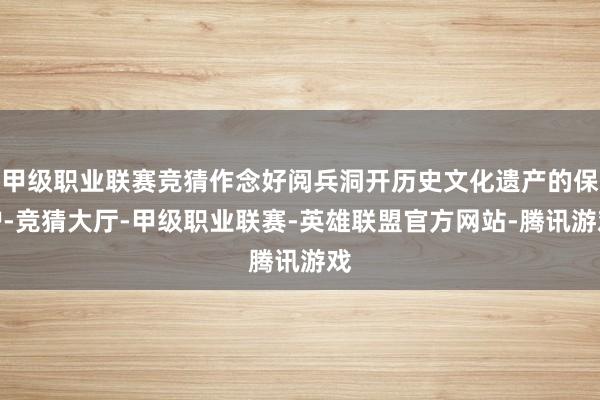 甲级职业联赛竞猜作念好阅兵洞开历史文化遗产的保护-竞猜大厅-甲级职业联赛-英雄联盟官方网站-腾讯游戏