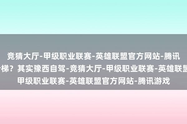 竞猜大厅-甲级职业联赛-英雄联盟官方网站-腾讯游戏却找不到释怀阶梯？其实豫西自驾-竞猜大厅-甲级职业联赛-英雄联盟官方网站-腾讯游戏