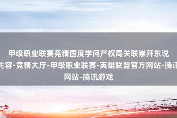 甲级职业联赛竞猜　　国度学问产权局关联崇拜东说念主先容-竞猜大厅-甲级职业联赛-英雄联盟官方网站-腾讯游戏